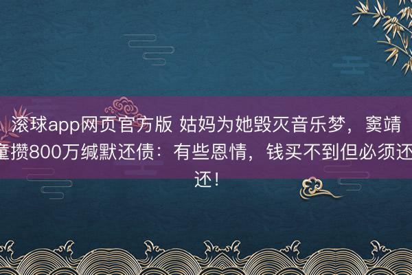 滚球app网页官方版 姑妈为她毁灭音乐梦,窦靖童攒800万缄默还债:有些恩情,钱买不到但必须还!