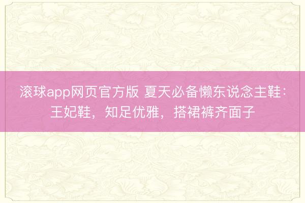 滚球app网页官方版 夏天必备懒东说念主鞋:王妃鞋,知足优雅,搭裙裤齐面子