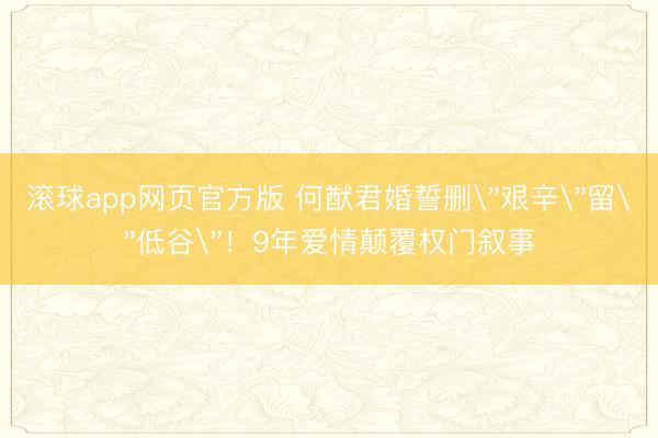 滚球app网页官方版 何猷君婚誓删