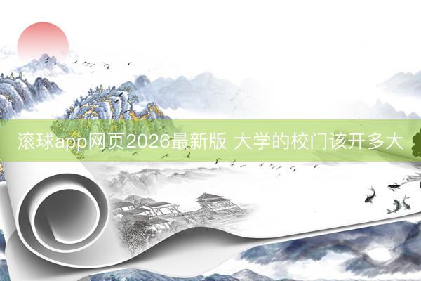 滚球app网页2026最新版 大学的校门该开多大