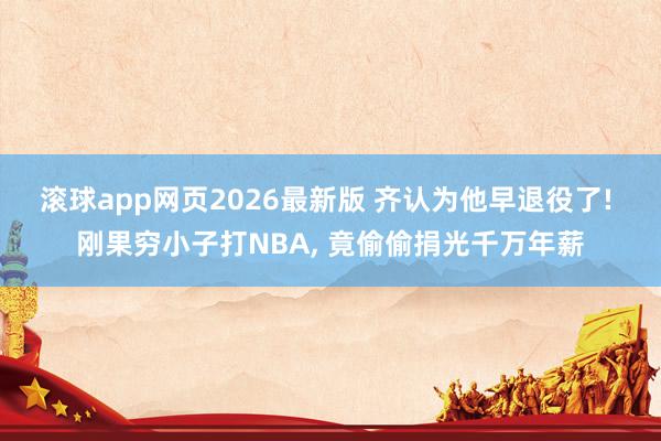 滚球app网页2026最新版 齐认为他早退役了! 刚果穷小子打NBA, 竟偷偷捐光千万年薪